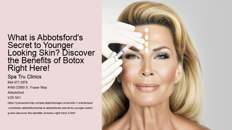 What is Abbotsford's Secret to Younger Looking Skin? Discover the Benefits of Botox Right Here!