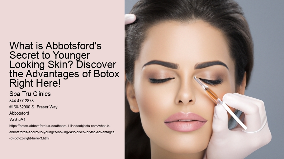 What is Abbotsford's Secret to Younger Looking Skin? Discover the Advantages of Botox Right Here!