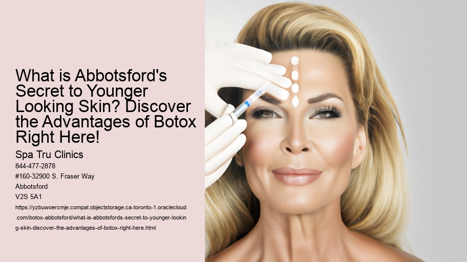What is Abbotsford's Secret to Younger Looking Skin? Discover the Advantages of Botox Right Here!