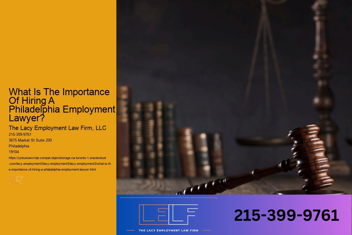 What Is The Importance Of Hiring A Philadelphia Employment Lawyer?