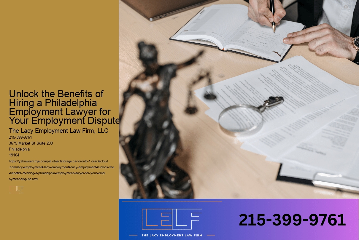 Unlock the Benefits of Hiring a Philadelphia Employment Lawyer for Your Employment Dispute