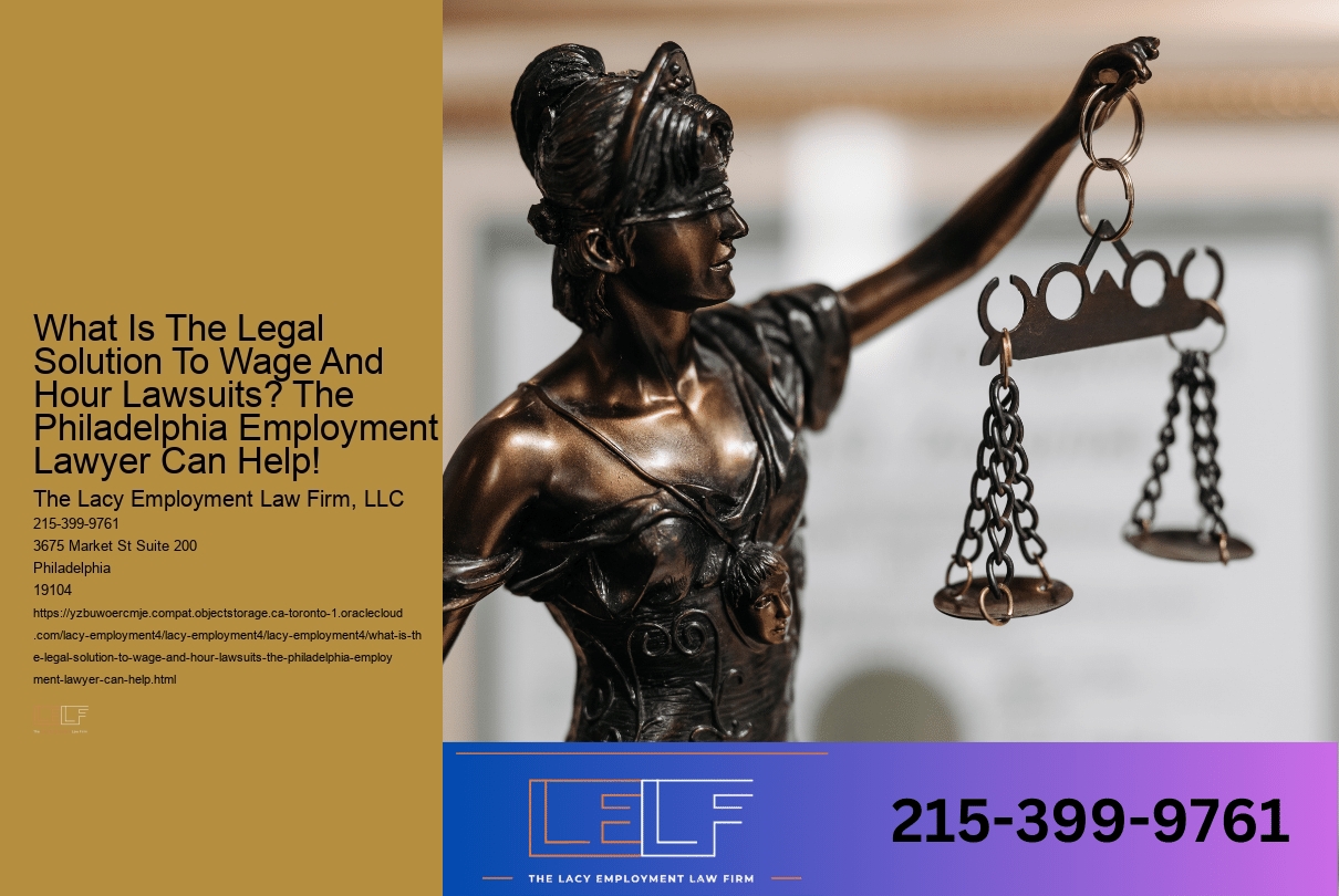 What Is The Legal Solution To Wage And Hour Lawsuits? The Philadelphia Employment Lawyer Can Help!