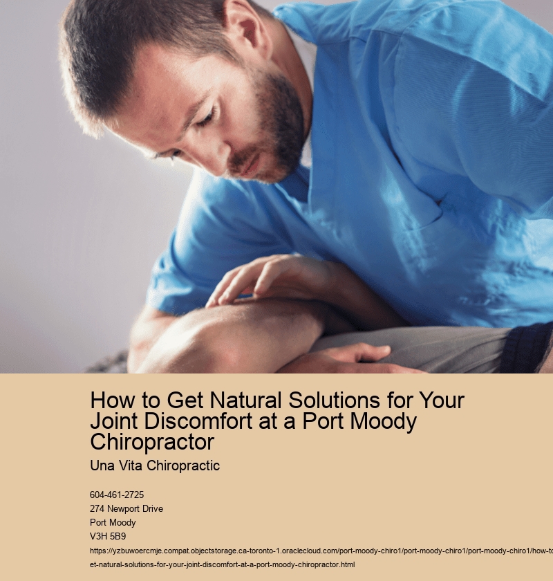 How to Get Natural Solutions for Your Joint Discomfort at a Port Moody Chiropractor 