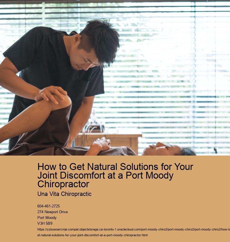How to Get Natural Solutions for Your Joint Discomfort at a Port Moody Chiropractor 