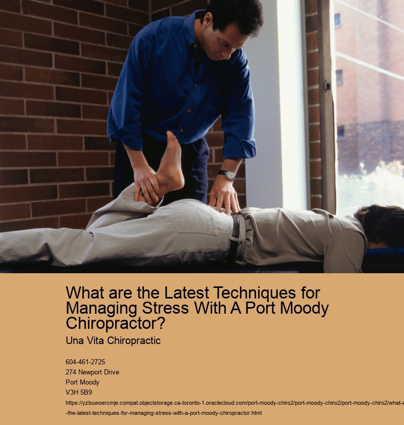 What are the Latest Techniques for Managing Stress With A Port Moody Chiropractor? 